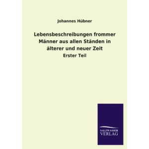 Lebensbeschreibungen frommer Männer aus allen Ständen in älterer und neuer Zeit: Erster Teil