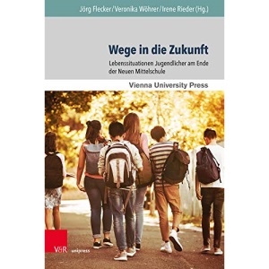 Wege in Die Zukunft: Lebenssituationen Jugendlicher Am Ende Der Neuen Mittelschule