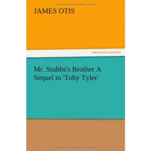 Mr. Stubbs's Brother A Sequel to 'Toby Tyler'