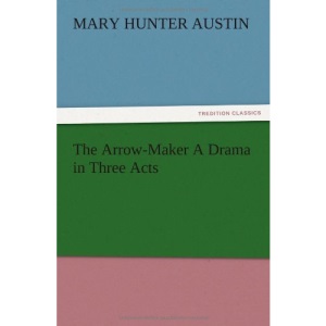 The Arrow-Maker A Drama in Three Acts