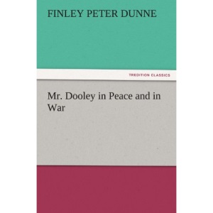 Mr. Dooley in Peace and in War (TREDITION CLASSICS)