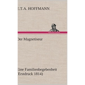 Der Magnetiseur: Eine Familienbegebenheit (Erstdruck 1814)