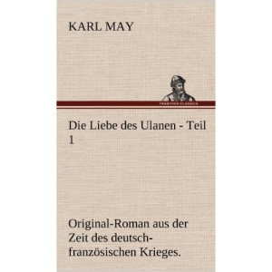 Die Liebe Des Ulanen - Teil 1: Original-Roman aus der Zeit des deutsch-französischen Krieges.