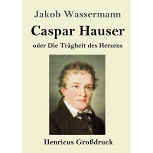 Caspar Hauser oder Die Trägheit des Herzens (Großdruck)