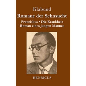 Romane der Sehnsucht: Franziskus / Die Krankheit / Roman eines jungen Mannes