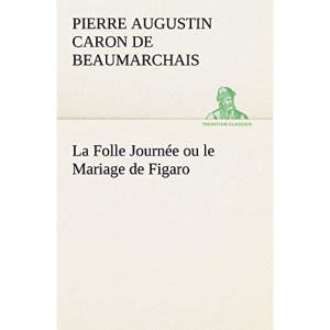 La Folle Journée ou le Mariage de Figaro: LA FOLLE JOURNEE OU LE MARIAGE DE FIGARO (TREDITION CLASSICS)