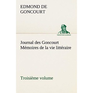 Journal des Goncourt (Troisième volume) Mémoires de la vie littéraire (TREDITION CLASSICS)