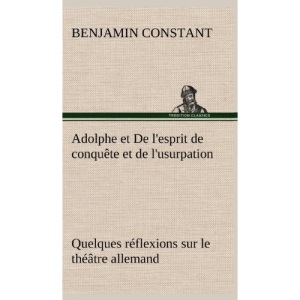 Adolphe et De l'esprit de conquête et de l'usurpation Quelques réflexions sur le théâtre allemand