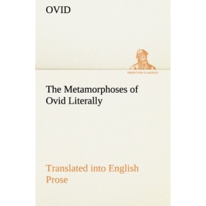 The Metamorphoses of Ovid Literally Translated into English Prose, with Copious Notes and Explanations (TREDITION CLASSICS)