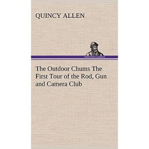 The Outdoor Chums The First Tour of the Rod, Gun and Camera Club