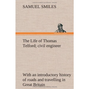 The Life of Thomas Telford; civil engineer with an introductory history of roads and travelling in Great Britain
