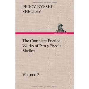 The Complete Poetical Works of Percy Bysshe Shelley - Volume 3