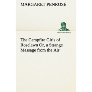 The Campfire Girls of Roselawn Or, a Strange Message from the Air (TREDITION CLASSICS)