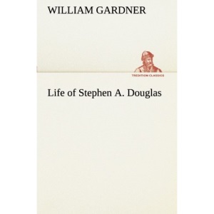 Life of Stephen A. Douglas (TREDITION CLASSICS)