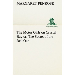 The Motor Girls on Crystal Bay or, The Secret of the Red Oar (TREDITION CLASSICS)