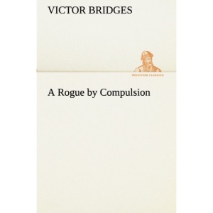 A Rogue by Compulsion (TREDITION CLASSICS)
