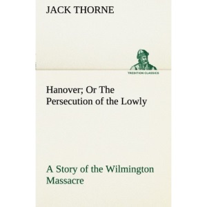 Hanover Or The Persecution of the Lowly A Story of the Wilmington Massacre. (TREDITION CLASSICS)