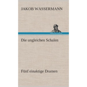 Die ungleichen Schalen Fünf einaktige Dramen