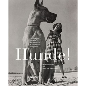 Hunde!: Die einzigen Freunde des Menschen in historischen Fotografien