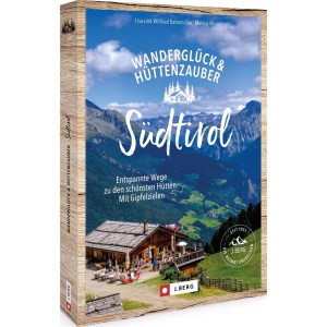 Wanderglück & Hüttenzauber Südtirol: Entspannte Wege zu den schönsten Hütten. Mit Gipfelzielen
