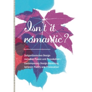 Isn't it Romantic?: Contemporary Design Balancing Between Poetry and Provocation: Zeitgenössisches Design zwischen Poesie und Provokation / ... Balancing between Poetry and Provocation