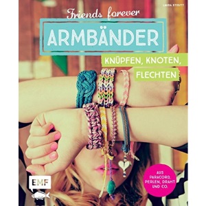 Friends forever - Armbänder knüpfen, knoten, flechten: Aus Paracord, Perlen, Draht und Co