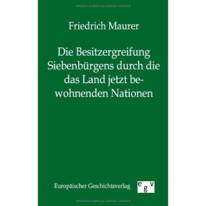 Die Besitzergreifung Siebenbürgens durch die das Land jetzt bewohnenden Nationen