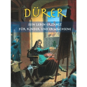 Dürer: Sein Leben erzählt für Kinder und Erwachsene