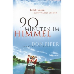 90 Minuten im Himmel: Erfahrungen zwischen Leben und Tod