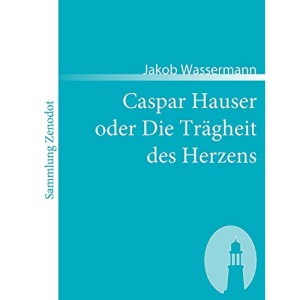 Caspar Hauser oder Die Trägheit des Herzens (Sammlung Zenodot)