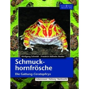 Schmuckhornfrösche: Die Gattung Ceratophrys. Lebensraum - Haltung - Nachzucht