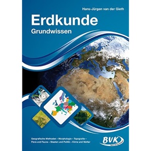 Erdkunde Grundwissen Band 1: Geografische Methoden - Morphologie - Topografie - Flora und Fauna - Staaten und Politik - Klima und Wetter