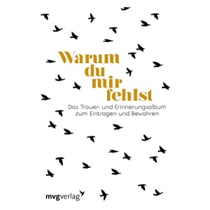 Warum du mir fehlst: Das Trauer- und Erinnerungsalbum zum Eintragen und Bewahren