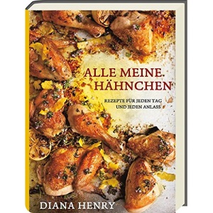 Alle meine Hähnchen - Rezepte für jeden Tag und jeden Anlass