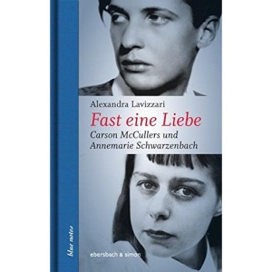 Fast eine Liebe: Carson McCullers und Annemarie Schwarzenbach