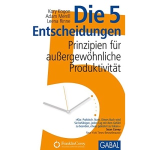 Die 5 Entscheidungen: Prinzipien für außergewöhnliche Produktivität