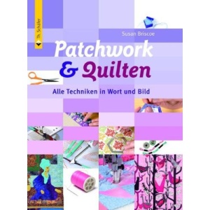 Patchwork & Quilten: Alle Techniken in Wort und Bild