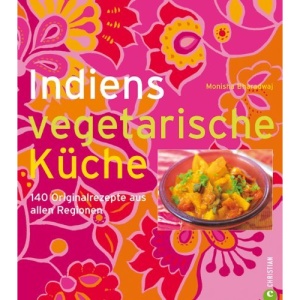Indiens vegetarische Küche: 140 Originalrezepte aus allen Regionen