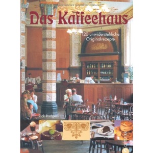 Das Kaffeehaus: Geschicht'n und 120 unwiderstehliche Originalrezepte für Torten, Gebäck und Mehlspeisen
