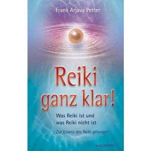 Reiki ganz klar!: Was Reiki ist und was Reiki nicht ist. Zur Essenz des Reiki gelangen