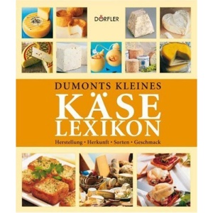 Dumonts kleines Käse Lexikon.: Herstellung, Herkunft, Sorten, Geschmack