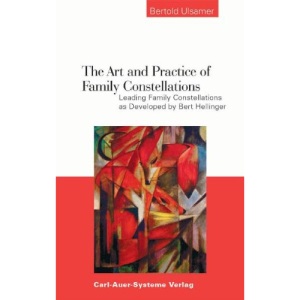Art and Practice of Family Constellations: Leading Family Constellations as Developed by Bert Hellinger