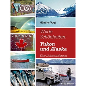Wilde Schönheiten: Yukon und Alaska: Eine Liebeserklärung