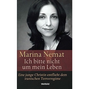 Ich bitte nicht um mein Leben: Eine junge Christin entflieht dem iranischen Terrorregime