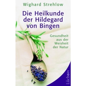 Die Heilkunde der Hildegard von Bingen: Gesundheit aus der Weisheit der Natur