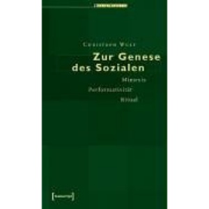 Zur Genese des Sozialen: Mimesis, Performativität, Ritual