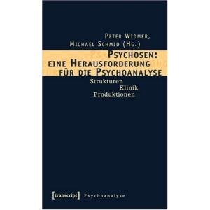 Psychosen: Herausforderung für die Psychoanalyse: Strukturen - Klinik - Produktionen