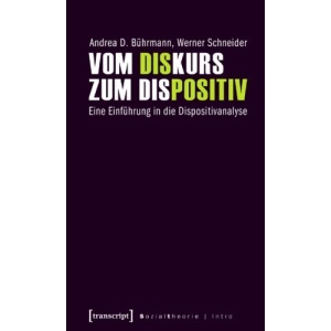 Vom Diskurs zum Dispositiv: Eine Einführung in die Dispositivanalyse