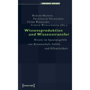 Wissensproduktion und Wissenstransfer: Wissen im Spannungsfeld von Wissenschaft, Politik und Öffentlichkeit