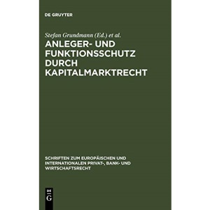 Anleger- und Funktionsschutz durch Kapitalmarktrecht: Symposium und Seminar zum 65. Geburtstag von Eberhard Schwark (Schriften zum Europäischen und ... Privat-, Bank- und Wirtschaftsrecht, 7)